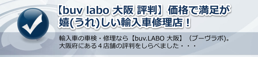 【buv labo 大阪 評判】価格で満足が嬉(うれ)しい特選・輸入車修理店！